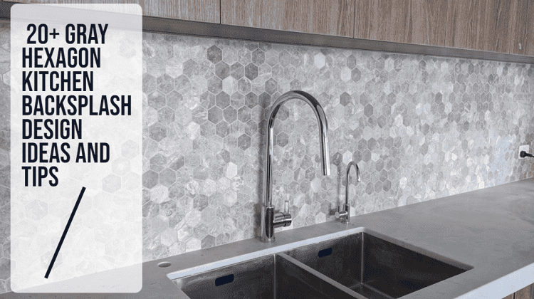 20+ Gray Hexagon Kitchen Backsplash Design Ideas and Tips