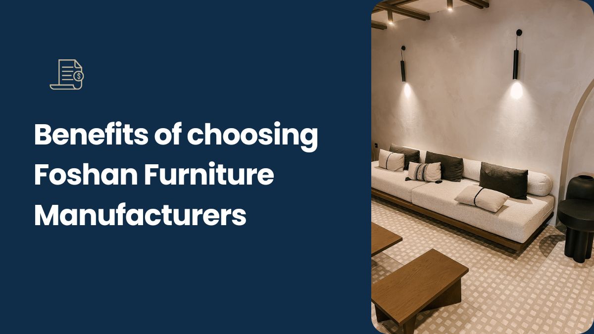 Home Benefits of choosing Foshan Furniture Manufacturers