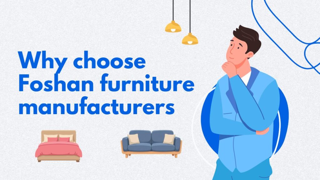 Benefits of choosing Foshan Furniture Manufacturers Why choose Foshan furniture manufacturers